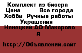 Комплект из бисера › Цена ­ 400 - Все города Хобби. Ручные работы » Украшения   . Ненецкий АО,Макарово д.